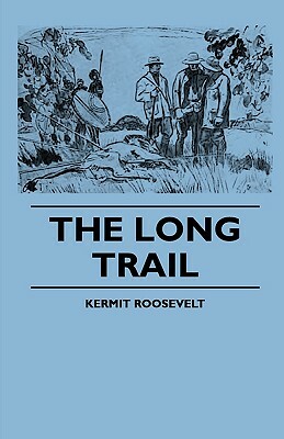 The Long Trail by Kermit Roosevelt, Alfred J. Church