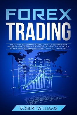 Forex Trading: Follow the Best Ultimate Trading Guide for Beginners for Making Money Starting Today! Learn Strategies, Tools, Tactics by Robert Williams