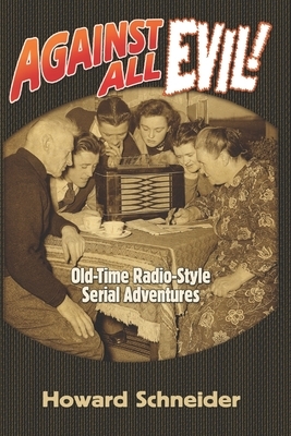 Against All Evil: Old-Time Radio-Style Serial Adventures by Howard Schneider