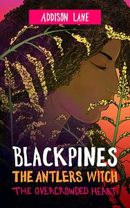 Blackpines: The Antlers Witch: The Overcrowded Heart by Addison Lane