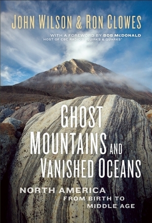 Ghost Mountains and Vanished Oceans: North America from Birth to Middle Age by John Wilson