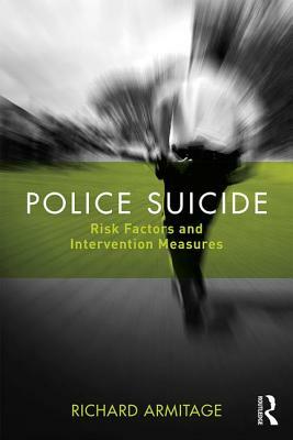 Police Suicide: Risk Factors and Intervention Measures by Richard Armitage