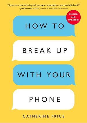 How to Break Up with Your Phone, Revised Edition: The 30-Day Digital Detox Plan by Catherine Price