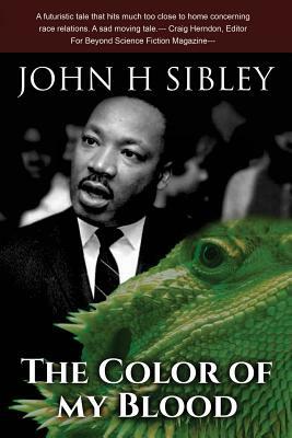 The Color Of My Blood by John H. Sibley