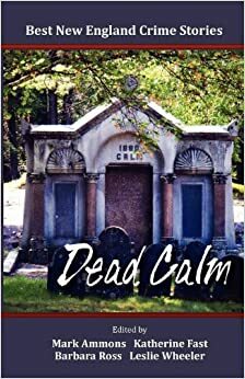 Best New England Crime Stories 2012: Dead Calm by Mark Ammons, Katherine Fast, Barbara Ross, Leslie Wheeler