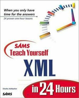 Sams Teach Yourself XML in 24 Hours by Charles Ashbacher