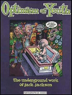 Optimism of Youth: The Underground Work of Jack Jackson by Jack Jackson