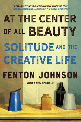 At the Center of All Beauty: Solitude and the Creative Life by Fenton Johnson
