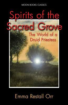 Spirits of the Sacred Grove: The World of a Druid Priestess by Emma Restall Orr