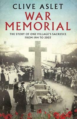 War Memorial: The Story of One Village's Sacrifice from 1914-2003 by Clive Aslet