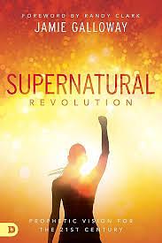 Supernatural Revolution: A Prophetic Vision for the 21st Century by Jamie Galloway