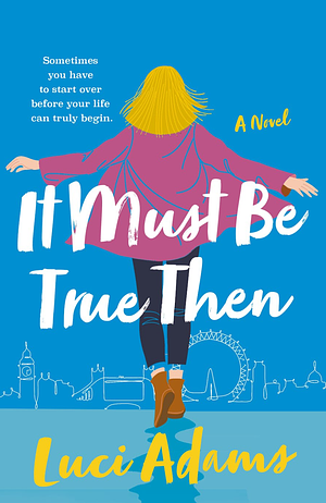 It Must Be True Then by Luci Adams