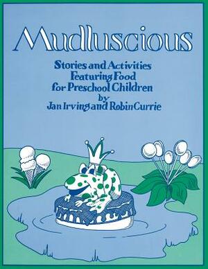 Mudluscious: Stories and Activities Featuring Food for Preschool Children by Jan Irving, Robin Currie