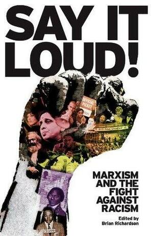Say It Loud: Marxism and the Fight Against the Racism by Brian Richardson