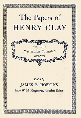 The Papers of Henry Clay: Presidential Candidate, 1821-1824 by Henry Clay