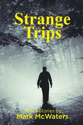 Strange Trips: Selected Short Stories by Mark McWaters