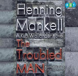 The Troubled Man A Kurt Wallander Mystery by Henning Mankell