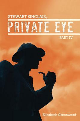 Stewart Sinclair, Private Eye: Part IV by Elizabeth Greenwood
