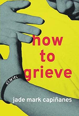 How to Grieve by Jade Mark Capiñanes