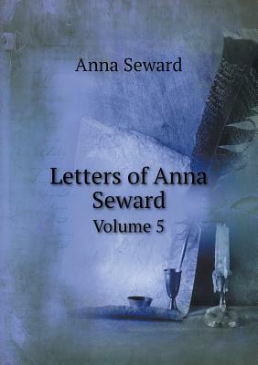 Letters of Anna Seward Volume 5 by Anna Seward
