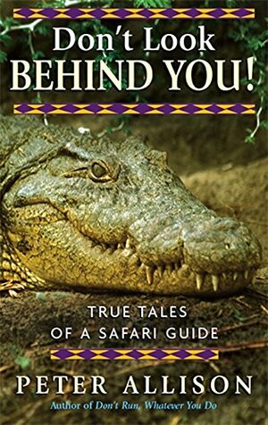 Don't Look Behind You!: True Tales Of A Safari Guide by Peter Allison