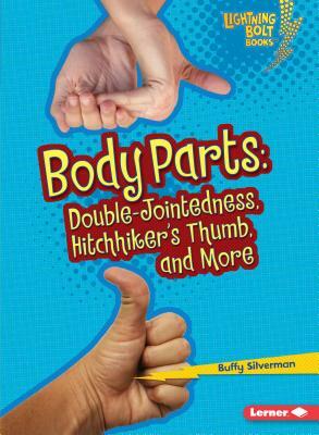 Body Parts: Double-Jointedness, Hitchhiker's Thumb, and More by Buffy Silverman