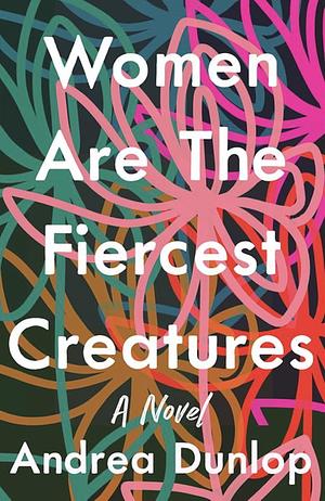 Women Are the Fiercest Creatures by Andrea Dunlop