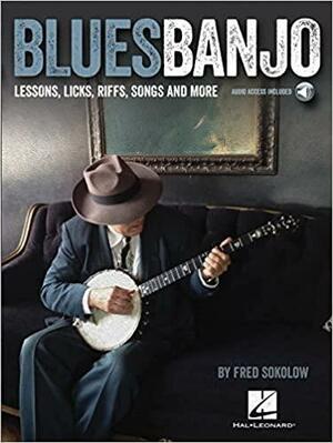 Blues Banjo: Lessons, Licks, Riffs, Songs & More by Fred Sokolow