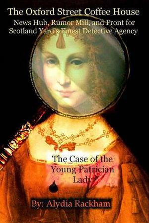 The Case of the Young Patrician Lady by Alydia Rackham