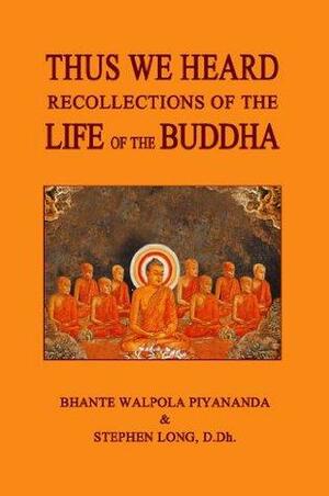 Thus We Heard - Recollections of the Life of The Buddha by Stephen Long, Bhante Walpola Piyananda