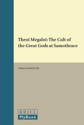 Theoi Megaloi: The Cult of the Great Gods at Samothrace by Susan Guettel Cole