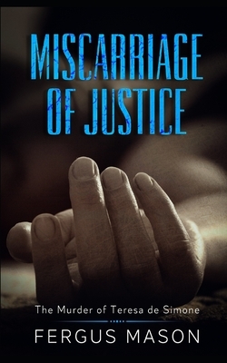 Miscarriage of Justice: The Murder of Teresa de Simone by Fergus Mason