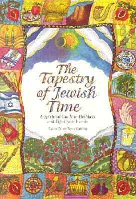 The Tapestry of Jewish Time: A Spiritual Guide to Holidays and Life-Cycle Events by Ilene Winn-Lederer, Nina Beth Cardin