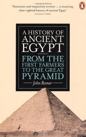 A History of Ancient Egypt, Volume 1: From the First Farmers to the Great Pyramid by John Romer