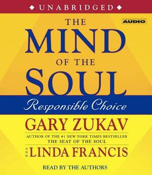 The Mind of the Soul: Responsible Choice by Gary Zukav, Linda Francis