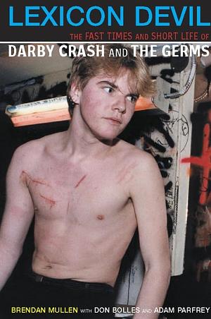 Lexicon Devil: The Fast Times and Short Life of Darby Crash and the Germs by Don Bolles, Adam Parfrey, Brendan Mullen, Brendan Mullen