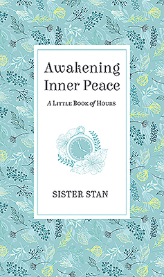 Awakening Inner Peace: A Little Book of Hours by Stanislaus Kennedy