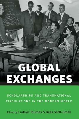 Global Exchanges: Scholarships and Transnational Circulations in the Modern World by 