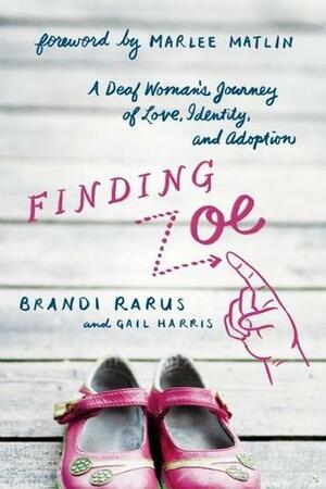 Finding Zoe: A Deaf Woman's Journey of Love, Identity, and Adoption by Brandi Rarus, Gail Harris