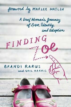 Finding Zoe: A Deaf Woman's Journey of Love, Identity, and Adoption by Gail Harris, Brandi Rarus