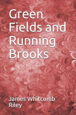 Green Fields and Running Brooks by James Whitcomb Riley