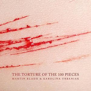 The Torture of the 100 Pieces by Martin Bladh