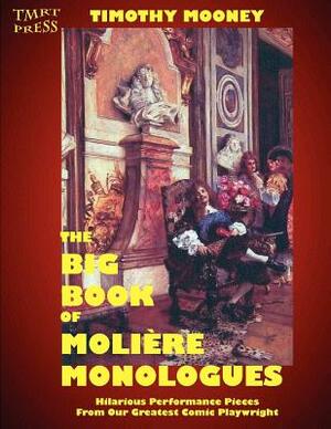 The Big Book of Moliere Monologues: Hilarious Performance Pieces From Our Greatest Comic Playwright by Timothy Mooney