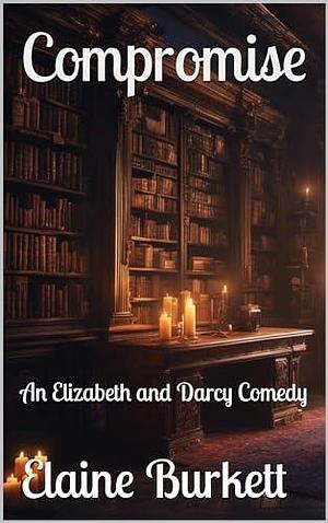 Compromise: An Elizabeth and Darcy Comedy by Elaine Burkett, Elaine Burkett