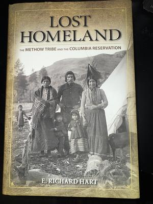 Lost Homeland, The Methow Tribe and the Columbia Reservation by E. Richard Hart