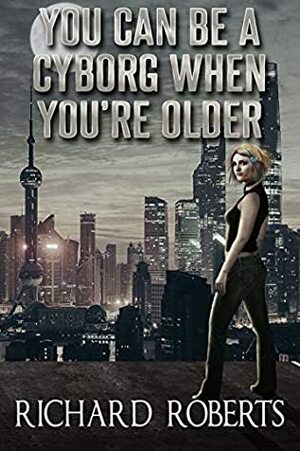 You Can Be a Cyborg When You're Older by Richard Roberts