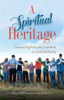 A Spiritual Heritage: Connecting Kids and Grandkids to God and Family by Ellen Schuknecht, Glen Schuknecht