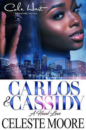Carlos & Cassidy: A Hood Love Story by Celeste Moore, Celeste Moore