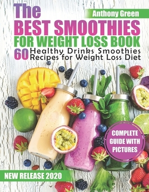 The Best Smoothies for Weight Loss Book: 60 Healthy Drinks Smoothies Recipes for Weight Loss Diet by Anthony Green