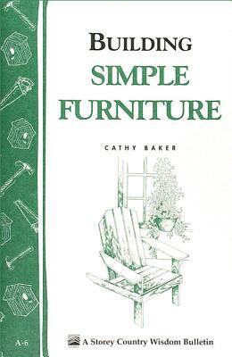 Building Simple Furniture: Storey Country Wisdom Bulletin A-06 by Cathy Baker